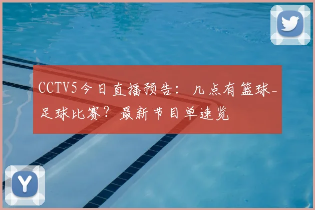 CCTV5今日直播预告:几点有篮球_足球比赛?最新节目单速览