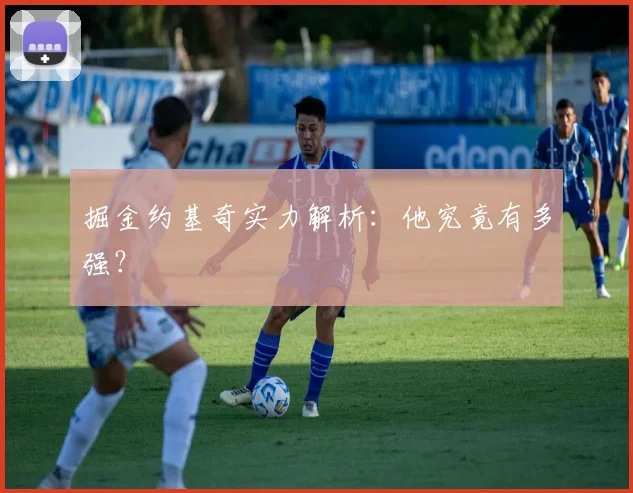 掘金约基奇实力解析：他究竟有多强？