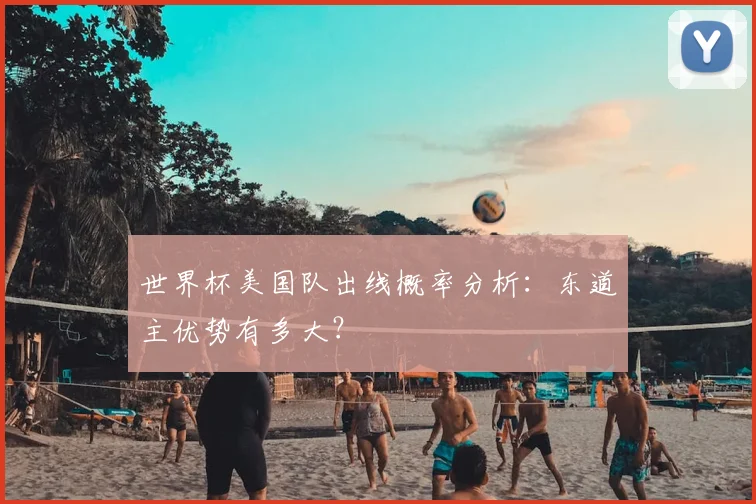 世界杯美国队出线概率分析：东道主优势有多大？