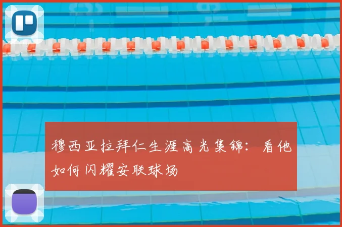 穆西亚拉拜仁生涯高光集锦:看他如何闪耀安联球场