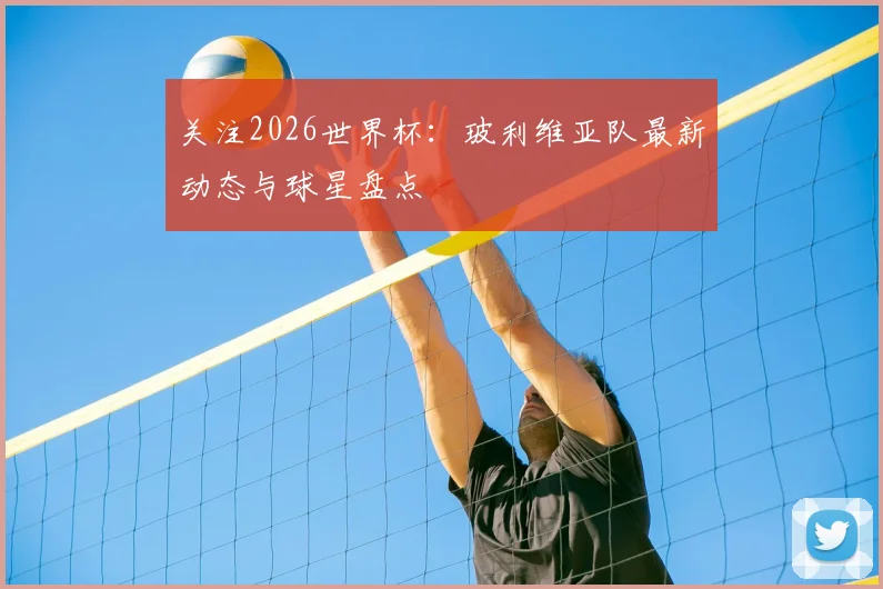 关注2026世界杯：玻利维亚队最新动态与球星盘点