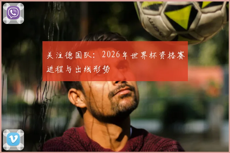 关注德国队:2026年世界杯资格赛进程与出线形势